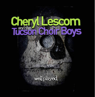 Cheryl Lescom & The Tucson Choir Boys - Well Played - CD